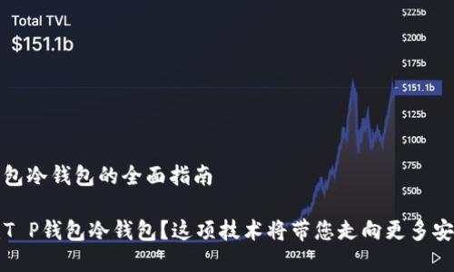 # 创建T P钱包冷钱包的全面指南

如何轻松创建T P钱包冷钱包？这项技术将带您走向更多安全性和控制权