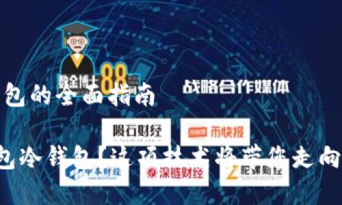 # 创建T P钱包冷钱包的全面指南

如何轻松创建T P钱包冷钱包？这项技术将带您走向更多安全性和控制权