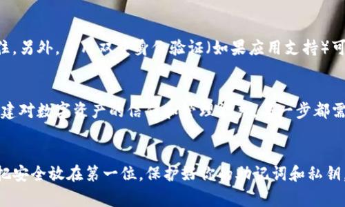 如果你需要重新安装TP钱包并且想要知道如何登录，可以按照下面的步骤进行。TP钱包是一款非常流行的加密货币钱包，用户可以在其中存储和管理不同类型的加密资产。再重新安装后登录的钱包其实并不复杂，但需要注意一些关键步骤以确保你的资产安全。

步骤一：卸载TP钱包
首先，如果你的TP钱包已经安装但需要重新安装，可以通过手机的应用管理功能卸载它。在Android手机上，通常可以在“设置”中找到“应用程序”，选择TP钱包并点击“卸载”。在iPhone上，按住TP钱包应用图标直到它们抖动，然后点击左上角的叉叉进行卸载。

步骤二：重新安装TP钱包
卸载完成后，前往你的应用商店（如Google Play或App Store）搜索“TP钱包”，并下载最新版本的TP钱包应用。确保下载的是官方版本，以避免潜在的安全风险。

步骤三：打开TP钱包
安装完成后，打开TP钱包应用，进入初始界面。你会看到几个选项，例如创建新钱包或导入现有钱包。此时，你需要选择合适的选项。

步骤四：如何登录现有钱包
如果你之前已经创建过钱包并且需要重新登录，请选择“导入钱包”选项。在这个过程中，你需要输入你的助记词（Mnemonic Phrase）、私钥或是钱包地址。这些信息是你恢复钱包的重要凭证，因此确保在一个安全的地方备份它们。

步骤五：保护你的钱包
登录后，系统会提示你设置密码。这个密码是你进行交易时所需的，因此请确保密码复杂并且你自己能够记住。另外，启用双重身份验证（如果应用支持）可以增加额外的安全层，保护你的资产不受威胁。

情感提示：重建信任
想象一下，你的加密货币钱包就像一座保险箱，里面藏着你的财富和梦想。当你重新安装钱包，意味着你在重建对数字资产的信任和管理能力。每一步都需要小心翼翼，就像打开一扇通往新世界的大门，带来了无数可能性。

总结
重新安装TP钱包并登录并不复杂，只要按照上述步骤，你就可以安全地访问并管理你的数字资产。记得时刻把安全放在第一位，保护好你的助记词和私钥。希望每一个用户都能用TP钱包顺畅地进行加密货币的交易与管理，实现自己的财务自由之旅。