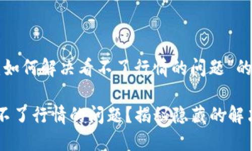 下面是关于“TP钱包:如何解决看不了行情的问题”的、关键词和内容大纲。
TP钱包:如何解决看不了行情的问题?揭秘隐藏的解决方案