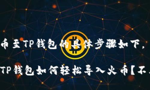 导入火币至TP钱包的具体步骤如下。

### TP钱包如何轻松导入火币？不看后悔！