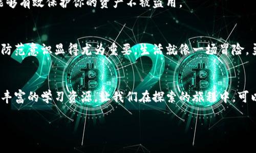 t如何通过TP钱包安全交易数字货币？你准备好迎接挑战了吗？/t
TP钱包, 数字货币, 交易, 安全性/guanjianci

引言：数字货币交易的新时代
随着区块链技术的不断发展，数字货币已经逐渐成为现代经济的一部分。TP钱包作为一种便捷的数字货币管理工具，越来越受到大众用户的欢迎。那么，如何通过TP钱包进行交易呢？在这个过程中，安全性与便捷性同样重要。接下来，我们将带您深入了解TP钱包的使用技巧，以及在交易过程中需要注意的事项。

一、TP钱包的基本概念与功能
TP钱包，类似于一个数字化的银行账户，让用户能够方便地存储、管理和交易各种数字货币。想象一下，这就像一只收藏着各种珍贵宝石的匣子，每一颗宝石都代表着不同的资产。TP钱包不仅可以帮助你管理这些“宝石”，还可以让你轻松地在市场中交易它们。

二、如何创建TP钱包账户
首先，用户需要下载并安装TP钱包应用。之后，打开应用并选择“创建新钱包”。在这个步骤中，用户需要设置一个安全的密码，并妥善保存自己的助记词。助记词就像是你钱包的钥匙，失去它将意味着你无法再访问到钱包中的资产。

三、如何在TP钱包中充值数字货币
充值数字货币的过程就像给你的宝石匣子添置新宝石。在TP钱包中，用户可以通过多种方式进行充值，包括购买、转账等。选择一种合适的方式，将数字货币转入你的TP钱包中，确保你的交易资产足够充盈。

四、如何进行币的交易
一旦你的钱包中有足够的资金，你就可以开始交易了。打开TP钱包，选择你想要交易的币种，输入交易的数量和对方的地址，确认信息无误后点击发送。就像将一封重要的信件寄出，确保地址无误才能顺利送达。交易完成后，你可以在记录中查看交易状态，了解你的“宝石”是否成功到达了对方的匣子。

五、交易过程中的注意事项
交易数字货币的过程中，你需要保持警惕，避免一些常见的陷阱。比如，确认对方地址的正确性，确保使用安全的网络环境进行交易。就像过马路时要注意信号灯，保护好自己的资产安全至关重要。

六、如何保障TP钱包的安全性
安全是使用TP钱包的重中之重。建议用户定期更换密码、备份助记词、并启用双重身份验证等措施。就像为你的房子上锁，安全意识能够有效保护你的资产不被盗用。

七、结论：拥抱数字货币的未来
随着数字货币的普及，越来越多的人开始使用TP钱包进行交易。在这个过程中，了解钱包的功能、掌握交易技巧以及提高自己的安全防范意识显得尤为重要。生活就像一场冒险，勇敢地迈出第一步，你将会发现在数字货币的世界中，有很多值得探索的“宝藏”。

附录：相关资源和学习材料
如果你想深入学习关于数字货币和TP钱包的知识，建议查看一些在线课程、论坛和社区，和其他用户交流经验。互联网为我们提供了丰富的学习资源，让我们在探索的旅程中，可以不断收获新的知识，就像旅途中不断发现的新风景。

通过这样的内容结构，不仅有效地提升了，还吸引了读者的邮箱，使他们在阅读的过程中能够体会到数字货币交易的乐趣与挑战。