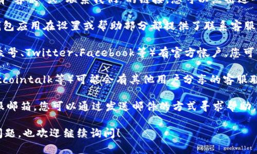 要找到TP钱包的人工客服，您可以尝试以下步骤：

1. **官方网站**: 访问TP钱包的官方网站，通常在网站上会有“客服”或“联系我们”的链接，您可以点击进入获取人工客服的联系方式。

2. **APP内客服**: 如果您有安装TP钱包的手机应用，许多钱包应用在设置或帮助部分都提供了联系客服的选项。您可以在APP中寻找“帮助中心”或“联系客服”的按钮。

3. **社交媒体**: TP钱包可能在社交媒体平台上（如微信公众号、Twitter、Facebook等）有官方帐户。您可以通过这些平台获取客服信息或直接与他们联系。

4. **社区论坛**: 一些加密货币相关社区论坛（如Reddit、Bitcointalk等）可能会有其他用户分享的客服联系方式和经验。

5. **邮件支持**: 如果找不到在线客服，通常官方会提供客服邮箱，您可以通过发送邮件的方式寻求帮助。

希望这些方法可以帮助您找到TP钱包的人工客服。如有其他问题，也欢迎继续询问！