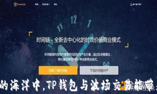 
在数字货币的海洋中，TP钱包与波场交易能带来哪些惊喜？