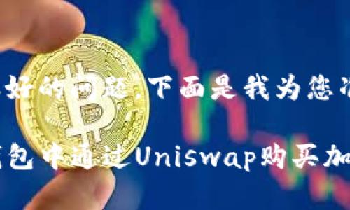 这是一个很好的问题。下面是我为您准备的内容。

如何在TP钱包中通过Uniswap购买加密货币？