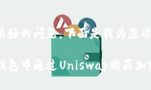 这是一个很好的问题。下面是我为您准备的内容。

如何在TP钱包中通过Uniswap购买加密货币？