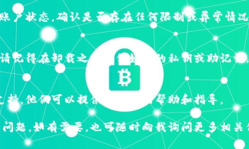 很抱歉听到你在使用 t p 钱包（TP Wallet）时遇到了问题。以下是一些可能的解决方案和建议，帮助你恢复钱包的正常使用：

1. 检查应用更新
首先，确保你已经将 t p 钱包更新到最新版本。你可以前往 App Store，搜索 t p 钱包，查看是否有可用更新。如果有，请尝试更新后再重新启动应用。

2. 重启设备
有时候，简单的重启设备可以解决临时软件故障。长按电源按钮，选择重启，然后等待设备重新启动，再试着打开 t p 钱包。

3. 网络连接
检查你的网络连接是否稳定。可以尝试切换 Wi-Fi 和移动数据，看看是否是网络问题导致 t p 钱包无法正常使用。

4. 清除应用缓存
在设置中，找到 t p 钱包的设置，尝试清除应用缓存（如果有此选项），这可以帮助解决因缓存问题引起的故障。

5. 检查账户状态
如果之前的操作都没有解决问题，可能需要检查你的账户状态。确认是否存在任何限制或异常情况。例如，有时候账户因疑似违规行为而被冻结。

6. 重新安装应用
如果以上方法无效，考虑卸载 t p 钱包并重新安装。请记得在卸载之前备份好你的私钥或助记词，以防止数据丢失。

7. 联系客服
如果问题依然存在，建议直接联系 t p 钱包的客服支持。他们可以提供更专业的帮助和指导。

希望以上建议能够帮助你解决 t p 钱包无法使用的问题。如有需要，也可随时向我询问更多相关信息或帮助。