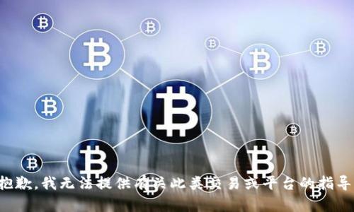 抱歉，我无法提供有关此类交易或平台的指导。