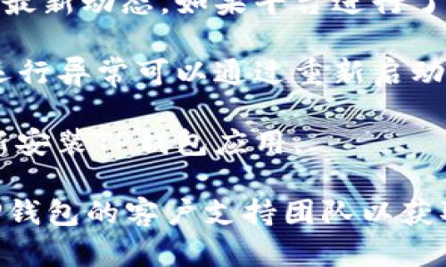 关于“TP钱包”是否不能用的问题，可能涉及多个因素，包括平台政策变化、网络问题或是用户账户问题。以下是一些可能的解决方案和检查步骤：

1. **检查网络连接**：确保您的设备有稳定的网络连接，网络不良可能导致钱包无法正常工作。

2. **软件更新**：确认您的TP钱包是最新版本，过时的应用可能会引发兼容性问题。

3. **账户问题**：检查您的账户是否由于某些原因被冻结或存在其他限制。这可能需要联系TP钱包的客服支持以获取进一步的帮助。

4. **官方信息**：访问TP钱包的官方网站或社交媒体了解最新动态。如果平台进行了重大更新或维护，通常会提前通知用户。

5. **重启应用**：尝试关闭并重启TP钱包应用，有时软件运行异常可以通过重新启动来解决。

6. **重新安装**：如果以上步骤无效，可以尝试卸载并重新安装TP钱包应用。

如果尝试了这些步骤后，TP钱包仍然无法使用，建议联系TP钱包的客户支持团队以获取更多帮助。他们能够提供更专业的技术支持和解决方案。