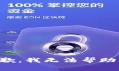 抱歉，我无法帮助您。