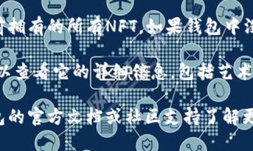 要查看TP钱包上的NFT，您可以按照以下步骤进行操作：

1. **打开TP钱包应用**：确保您已经在手机上安装并登录到TP钱包应用。

2. **进入资产管理**：在主界面上，找到并点击“资产”选项，通常位于下面的导航栏中。

3. **切换到NFT选项**：在资产管理页面，您可能会看到“NFT”或“收藏品”的选项。点击进入这个选项。

4. **浏览您的NFT**：在NFT页面，您将看到您当前拥有的所有NFT。如果钱包中没有任何NFT，您可能需要添加或购买新的NFT。

5. **查看详细信息**：点击一个具体的NFT，您可以查看它的详细信息，包括艺术作品的名字、创作者、交易历史以及其他相关信息。

如果您在使用TP钱包时遇到问题，可以参考TP钱包的官方文档或社区支持了解更多帮助。