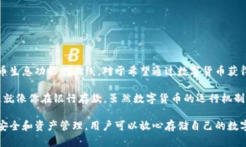 TP钱包（TokenPocket）是一款多功能的数字货币钱包，支持多种区块链资产的管理。在最近的发展中，TP钱包是否具备持币生息功能引发了许多用户的关注与讨论。持币生息功能的上线，对于希望通过数字货币获得被动收益的用户来说，无疑是一个激动人心的消息。然而，迄今为止，TP钱包并未明确宣布提供此功能，但一些其它数字货币平台和钱包已经开始逐步推出类似的服务。

让我们更深入地探讨TP钱包及其潜在的持币生息功能。持币生息功能，可以被视为数字货币领域的一种“银行储蓄”方式，用户将资产存入钱包，即可获得相应的利息。这就像你在银行存款，虽然数字货币的运行机制与传统金融体系不同，但两个概念间却有一种微妙的相似性。

未来，TP钱包可能会考虑这一功能，毕竟在这个竞争激烈的市场中，创新是吸引用户的关键。但目前的用户仍需保持警惕，了解数字货币投资的风险。TP钱包的重点在于安全和资产管理，用户可以放心存储自己的数字资产，至于持币生息等功能，还需进一步关注其官方动态。