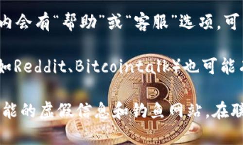 TP钱包（TP Wallet）是一款去中心化钱包，主要用于管理和交易多种加密货币。要找到TP钱包的客服，您可以采取以下几种方法：

1. **官方网站**：访问TP钱包的官方网站，通常会在网页底部或“联系我们”页面中提供客服联系方式和支持信息。

2. **社交媒体**：TP钱包可能在社交媒体平台（如Twitter、Telegram、Facebook等）上有官方账号，您可以通过这些平台联系他们的客服。

3. **APP内支持**：如果您已经下载了TP钱包的APP，通常在APP内会有“帮助”或“客服”选项，可以直接通过应用联系他们的客服团队。

4. **社区论坛**：在一些区块链和加密货币相关的论坛或社区（如Reddit、Bitcointalk）也可能有TP钱包的用户和客服人员的参与，您可以在这些地方寻求帮助。

确保您访问的是TP钱包的官方网站或官方社交媒体，避免任何可能的虚假信息和钓鱼网站。在联系客服时，保持警惕，不要泄露您的私钥或钱包密码。