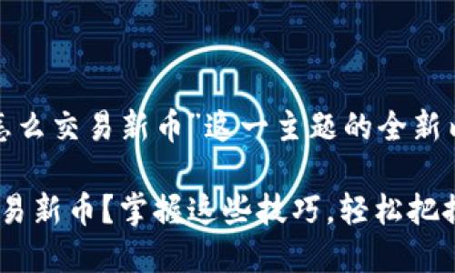 下面是针对“TP钱包 MDEX 怎么交易新币”这一主题的全新内容设计，包括、关键词和大纲。

如何在TP钱包中利用MDEX交易新币？掌握这些技巧，轻松把握新机遇！