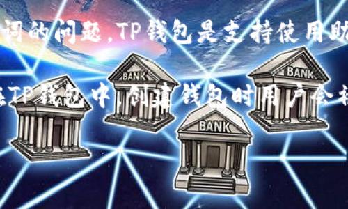 TP钱包（TokenPocket）是一款流行的多链数字资产钱包。它支持多种区块链资产的存储、转账和管理。关于助记词的问题，TP钱包是支持使用助记词的。

助记词（Mnemonic Phrase）是用来生成和恢复钱包私钥的一组单词，通常由12个、15个或者24个单词组成。在TP钱包中，创建钱包时用户会被提示生成一组助记词，用户应妥善保存这组助记词，以确保在设备丢失、损坏或更换时能够恢复钱包及其资产。

如果您在使用TP钱包过程中有任何关于助记词的具体问题，例如如何使用、如何保管等，欢迎提问！