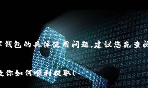 提示：关于T P钱包或任何数字钱包的具体使用问题，建议您先查阅官方指南以确保安全和准确。

### 文章
你的T P钱包里还有多少钱？教你如何顺利提取！