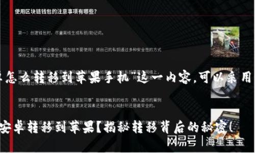 对于“TP钱包安卓怎么转移到苹果手机”这一内容，可以采用如下结构与设计：

  
如何将TP钱包从安卓转移到苹果？揭秘转移背后的秘密！