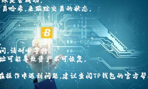 要将DASTS币从TP钱包转出，您需要遵循以下步骤。请注意，操作过程可能因软件版本或更新而有所不同，建议在具体操作时参照TP钱包的官方指南或公告。以下是一般步骤：

### 步骤一：打开TP钱包

1. **启动TP钱包**：在您的设备上找到TP钱包的图标并点击打开。

### 步骤二：登录你的账户

1. **输入密码**：如果您的钱包有密码保护，输入您的密码进行登录。
2. **选择正确的网络**：确保您在“资产管理”页面，选择您要转出的正确链（如Ethereum、Binance Smart Chain等）。

### 步骤三：找到DASTS币

1. **查看资产**：在钱包中，找到您的DASTS币，通常会在资产列表里显示。
2. **点击DASTS**：选择DASTS币以进入详细信息页面。

### 步骤四：选择转出选项

1. **点击“转出”或“发送”**：在DASTS币的详情页面，点击转出或发送按钮。
2. **输入转出地址**：在弹出的窗口中，输入您要发送DASTS币的接收地址。确保该地址正确无误。
3. **输入数量**：填写您希望转出的DASTS币数量。

### 步骤五：确认交易

1. **查看交易详情**：在确认页面，会显示您转账的详细信息（接收地址、数量、手续费等）。
2. **确认并提交**：核对无误后，点击确认或提交交易。

### 步骤六：支付手续费

1. **支付网络手续费**：转账通常需支付一定的网络手续费，请确保您的账户中有足够的代币以支付此费用。
2. **等待确认**：提交后，交易将被发送到区块链，耐心等待网络确认。

### 步骤七：查看交易状态

1. **查看交易历史**：您可以通过TP钱包查看交易记录，确认转账是否成功。
2. **使用区块浏览器**：如果需要，可以通过区块浏览器输入交易哈希，来跟踪交易的状态。

### 注意事项：

- **保护私钥**：确保您的私钥和助记词保密，切勿与他人分享。
- **网络拥堵**：在区块链网络较拥堵时，转账可能需要更长时间，请耐心等待。
- **确认地址**：转账前一定要仔细核对接收地址，发送错误地址可能导致资产不可恢复。

通过以上步骤，您可以成功地将DASTS币从TP钱包转出。如果您在操作中遇到问题，建议查阅TP钱包的官方帮助页面或寻求社区支持。