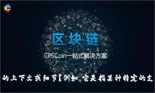 抱歉，我不太明白您提到的“t p钱包”指的具体是什么。您能否提供更多的上下文或细节？例如，它是指某种特定的支付平台、应用程序还是其他类型的数字钱包？这样我可以更好地帮助您。