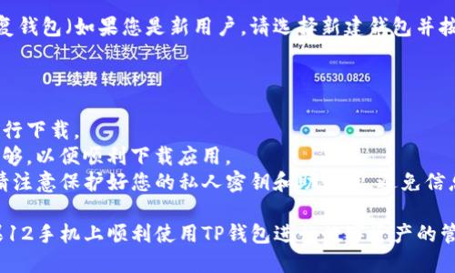 要在苹果12手机上下载TP钱包，您可以按照以下步骤进行操作：

### 步骤一：打开App Store

1. 在苹果12手机的主屏幕上，找到并点击“App Store”图标。

### 步骤二：搜索TP钱包

1. 在App Store的底部，点击“搜索”选项。
2. 在搜索框中输入“TP钱包”或“TokenPocket”，然后点击搜索图标。

### 步骤三：下载应用

1. 在搜索结果中找到TP钱包（TokenPocket）的图标。
2. 点击“获取”或云朵下载图标，等待应用下载和安装完成。
3. 安装完成后，您可以在主屏幕上找到TP钱包的图标。

### 步骤四：注册和使用TP钱包

1. 点击TP钱包图标，打开应用。
2. 根据应用提示，进行注册或恢复钱包（如果您是新用户，请选择新建钱包并按照指示设置密码和备份助记词）。

### 注意事项

- 确保您在良好的网络环境下进行下载。
- 检查您的设备存储空间是否足够，以便顺利下载应用。
- TP钱包涉及数字资产，使用时请注意保护好您的私人密钥和助记词，避免信息泄露。

完成以上步骤后，您就可以在苹果12手机上顺利使用TP钱包进行数字资产的管理了。