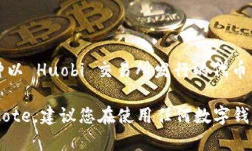 在TP钱包（TokenPocket）中，“HN”指的是“Huobi Note”，这是一种数字资产的表示。Huobi Note 是一种以 Huobi 交易所发行的代币，用户可以通过 TP 钱包管理与 Huobi Note 相关的资产，同时进行交易和转账等操作。

如果您在 TP 钱包中看到 “HN” 这类标识，通常表示您持有的资产或可以进行交易的资产为 Huobi Note。建议您在使用任何数字钱包或交易平台时，总是仔细查看和确认资产的具体性质和相关信息，以确保安全和了解所持资产的风险。