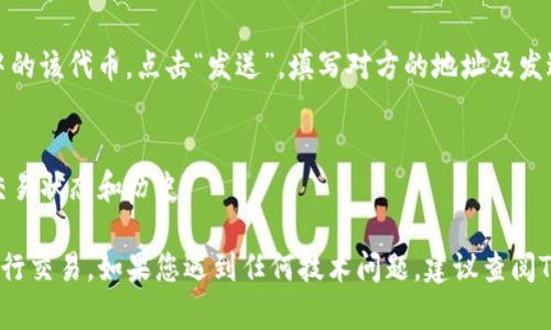 要在TP钱包中添加代币并进行交易，您可以遵循以下步骤：

步骤一：下载并安装TP钱包
如果您还未下载TP钱包，可以从官方网站或应用商店中下载并安装。TP钱包支持多种区块链网络和代币，让您能够方便地管理数字资产。

步骤二：创建或导入钱包
打开TP钱包，您可以选择创建一个新钱包或导入现有钱包。如果您创建新钱包，务必妥善保存助记词，以免丢失访问权限。

步骤三：添加代币
在TP钱包的主界面，找到“资产”部分。点击右上角的“添加代币”按钮，您可以在搜索框中输入代币的名称或合约地址，选择您想要添加的代币，然后确认添加。

步骤四：充值代币
添加代币后，您需要向钱包中充值。找到您刚添加的代币，点击该代币，获取充值地址，将相应的代币转入该地址。

步骤五：进行交易
一旦您的钱包中有了代币，就可以进行交易。选择钱包中的该代币，点击“发送”，填写对方的地址及发送数量，然后确认交易。您可以根据需求设置交易费用。

步骤六：查看交易记录
交易完成后，您可以在TP钱包中查看交易记录，以确认交易状态和历史。

通过以上步骤，您就可以在TP钱包中成功添加代币并进行交易。如果您遇到任何技术问题，建议查阅TP钱包的官方帮助文档或加入相关社区获取支持。