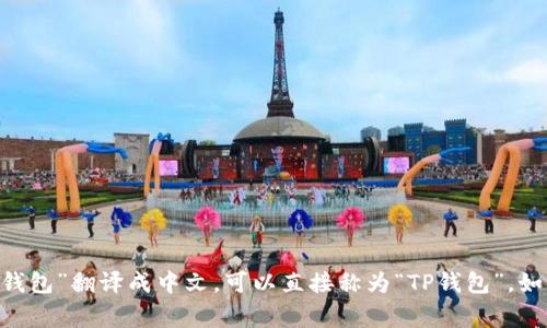 “TP钱包”通常指的是“Trust Wallet”，是一个去中心化的数字资产钱包。如果您需要将“TP钱包”翻译成中文，可以直接称为“TP钱包”。如果是指“Trust Wallet”，可以翻译为“信任钱包”。如需其他相关信息或具体翻译，请告诉我！