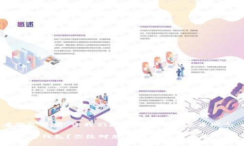 在讨论如何删除TP钱包中的观察者钱包之前，让我们先来了解一些基本概念，以便更好地理解这个操作的意义。

### 如何完全删除TP钱包中的观察者钱包？你绝对想不到的简单步骤！