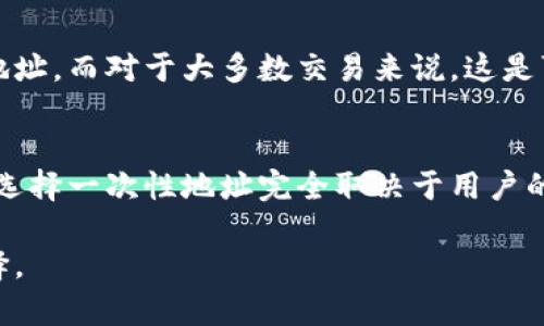钱包地址的使用频率取决于所用的区块链技术和钱包本身的设计。在许多情况下，尤其是针对隐私和安全的考量，个人用户会选择使用一次性地址，具体情况如下：

### 1. 一次性钱包地址的定义
一次性钱包地址是指用户在每次转账时生成一个新的地址，这样可以增加隐私性，因为其他人无法通过地址追踪到用户的全部资产。这在某些钱包（如比特币钱包）中是比较常见的做法。

### 2. 钱包的设计目的
许多现代加密货币钱包会自动为每个交易生成一个新的地址，这样可以避免使用同一个地址多次。这种设计是为了让用户的资金更加安全，并提高匿名性。

### 3. 社交和交易的影响
如果用户频繁使用同一个地址，其他人就可以轻易追踪和分析他们的交易活动，这可能导致资金被识别或跟踪。因此，许多用户和开发者推荐使用一次性地址来保护隐私。

### 4. 不同的区块链和钱包
并不是所有的加密货币地址都是一次性的。一些钱包允许用户重复使用其地址，而对于大多数交易来说，这是可以接受的，但风险与隐私问题仍然存在。

### 结论
总而言之，虽然一些钱包地址可能会被建议一次性使用，但实际使用中是否选择一次性地址完全取决于用户的需求、交易习惯以及对隐私保护的重视程度。 

每次使用不同钱包地址有自己的优势与不足，用户需根据自身情况驱动选择。