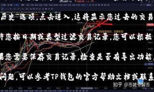 要查看TP钱包（TokenPocket钱包）的最近交易记录，可以按照以下步骤进行：

1. **打开TP钱包**：首先，在您的设备上打开TP钱包应用。

2. **钱包主界面**：登录您的钱包账户，进入钱包的主界面。

3. **选择要查看的资产**：在主界面上，选择您想要查看交易记录的加密货币资产，例如USDT、ETH等。

4. **查看交易记录**：找到“交易”或“历史”选项，点击进入。这将显示您过去的交易记录，包括发送、接收和其他交易活动。

5. **过滤或排序**：有些钱包应用允许您按日期或类型过滤交易记录，您可以根据自己的需求来调整查看的方式。

6. **导出记录**（如果有此功能）：如果您需要保存交易记录，检查是否有导出功能，将记录保存为文件。

如果您在查看交易记录方面遇到任何问题，可以参考TP钱包的官方帮助文档或联系他们的客服支持团队获取更多帮助。