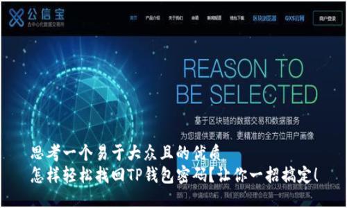 思考一个易于大众且的优质  
怎样轻松找回TP钱包密码？让你一招搞定！