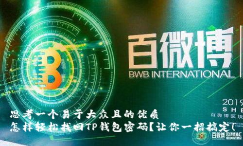 思考一个易于大众且的优质  
怎样轻松找回TP钱包密码？让你一招搞定！