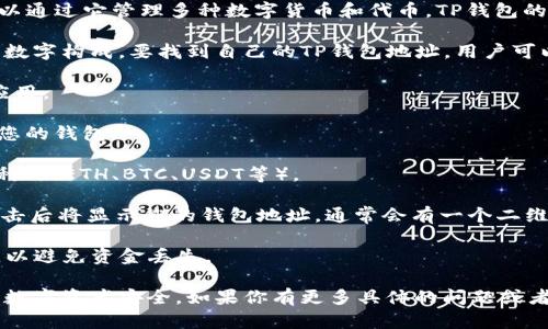 TP钱包（TokenPocket）是一个去中心化的数字资产管理平台，用户可以通过它管理多种数字货币和代币。TP钱包的地址是指用户在该平台上接收和发送数字资产时使用的唯一标识符。

每个用户在TP钱包中创建的钱包地址都是独特的，并且通常由字母和数字构成。要找到自己的TP钱包地址，用户可以按照以下步骤操作：

1. **打开TP钱包应用**：确保已经下载并安装了最新版本的TP钱包应用。

2. **登录钱包**：输入密码或使用面部识别/指纹识别等方式登录到您的钱包。

3. **选择币种**：在TP钱包的主界面，选择您想要查找地址的特定币种（如ETH、BTC、USDT等）。

4. **查找地址**：在币种详情页面，您会看到“收款”或“接收”选项，点击后将显示您的钱包地址。通常会有一个二维码和地址文本框，您可以复制该地址。

5. **注意安全**：确保在发送或接收数字资产时，地址是准确无误的，以避免资金丢失。

请确保在使用TP钱包时保持对私钥和助记词的安全管理，以保障您的数字资产安全。如果你有更多具体的问题或者需要进一步的说明，请告诉我！