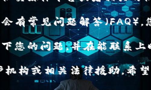 很抱歉，您与TP钱包的客服联系不上可能会导致一些困扰。以下是一些建议，供您参考：

1. **检查联系方式**：确保您使用的电话号码、电子邮件或者在线客服渠道是最新的。可以访问TP钱包的官方网站查找最新的客户服务信息。

2. **耐心等待**：有时客服繁忙，等待一段时间后再试可能会有所不同。

3. **尝试其他渠道**：除了电话和邮件，您可以尝试通过社交媒体平台或者相关的社区论坛寻求帮助。

4. **查看常见问题解答**：很多时候，TP钱包的官方网站会有常见问题解答（FAQ），您可以在这里找到解决方案。

5. **降低压力**：如果无法立即联系上客服，不妨先记录下您的问题，并在能联系上时进行详细描述，这样可以提高沟通效率。

如果情况持续不改善，建议寻求您所在地区的消费者保护机构或相关法律援助。希望这些建议能帮到您！