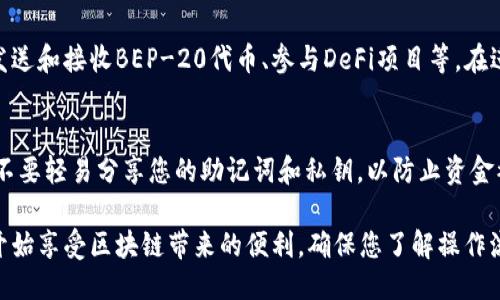 要将TP钱包连接到BSC（Binance Smart Chain）主网，您可以按照以下步骤进行操作：

步骤一：下载并安装TP钱包
如果您尚未安装TP钱包，您可以在应用商店（如Google Play或Apple App Store）下载并安装。确保您下载的是官方版本，以避免安全问题。

步骤二：创建或导入钱包
打开TP钱包后，您可以选择创建新钱包或导入已有钱包。如果选择创建新钱包，请确保妥善保管助记词和私钥，以免丢失。

步骤三：切换至BSC主网
在TP钱包界面，点击左上角的菜单按钮（通常是三条横线），然后选择“设置”。在设置中找到“网络”选项。
接着，您将看到当前连接的主网。选择“添加自定义网络”或“切换网络”，然后输入以下信息：

ul
    li网络名称：BSC Mainnet/li
    li链ID：56/li
    liRPC URL：https://bsc-dataseed.binance.org//li
    li区块浏览器URL：https://bscscan.com//li
/ul

保存之后，您应该能够看到BSC主网已被添加并切换至该网络。

步骤四：进行交易或转账
连接到BSC主网后，您可以用TP钱包进行各种操作，包括发送和接收BEP-20代币、参与DeFi项目等。在进行交易之前，请确保您钱包中有足够的BNB作为手续费。

步骤五：安全性提示
在使用TP钱包进行连接和交易时，请注意钱包的安全性。不要轻易分享您的助记词和私钥，以防止资金被盗。

通过以上步骤，您就可以顺利将TP钱包连接到BSC主网，开始享受区块链带来的便利。确保您了解操作流程，谨慎进行每一步，以保障资金安全。