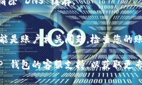 关于“T P 钱包打不开网址”的问题，可能存在多个原因，以下是一些常见的可能性和解决方法：

### 1. 网络连接问题
如果您的设备无法打开网址，首先检查您的网络连接。尝试访问其他网站以确认网络是否正常工作。

### 2. 浏览器问题
您的浏览器可能存在缓存或设置问题。您可以尝试：
- 清除浏览器缓存和Cookie。
- 尝试使用其他浏览器（如 Chrome、Firefox、Safari 等）。
- 检查浏览器扩展程序，某些扩展程序可能影响网站访问。

### 3. 网站维护或故障
有时，钱包服务提供商可能会进行维护或遇到技术故障。您可以访问他们的社交媒体账户或者其他用户论坛，以查看是否有更新或公告。

### 4. 防火墙或安全软件
防火墙或安全软件可能阻止某些网站的访问。检查您的防火墙设置，确保没有错误地屏蔽相关网址。

### 5. DNS 问题
DNS 解析问题有时会导致无法访问特定网站。您可以尝试：
- 切换到公共 DNS 服务器（如 Google 的 8.8.8.8 和 8.8.4.4）。
- 在命令提示符中运行 `ipconfig /flushdns` 来清除 DNS 缓存。

### 6. 账户问题
如果您可以访问其他网址但无法访问 T P 钱包，可能是账户相关问题。检查您的账户是否存在异常，或联系支持团队。

如果以上方法都无法解决问题，建议您直接联系 T P 钱包的客服支持，以获取更专业的帮助和指导。