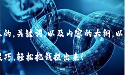 当然，我可以帮助您设计一个易于理解且的，关键词，以及内容的大纲。以下是针对“TP钱包提币操作流程”的构思：

揭秘TP钱包提币的操作流程，掌握这些技巧，轻松把钱提出来！