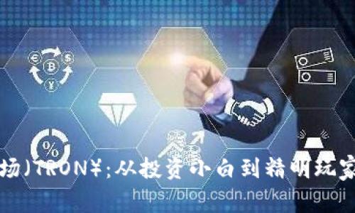 如何选择波场（TRON）：从投资小白到精明玩家的终极指南