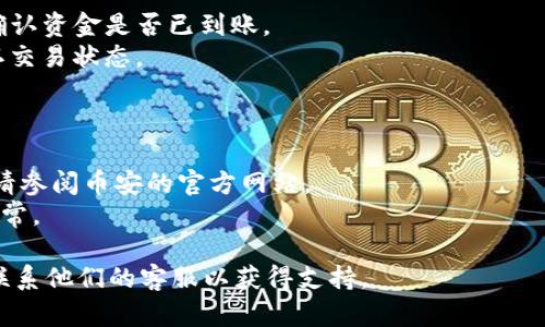 要将币安（Binance）账户中的资金提现到TP钱包，您可以按照以下步骤进行操作。请注意，这里涉及到的步骤和信息可能会因用户所在地区和币安服务更新而有所不同。

### 步骤一：确保账户安全
在进行任何交易之前，请确保您的币安账户和TP钱包都是安全的。启用双重身份验证（2FA）以保护您的账户。

### 步骤二：登录您的币安账户
1. 打开币安官网或使用币安手机应用。
2. 输入您的帐号和密码进行登录。

### 步骤三：选择提币
1. 登录后，从主页中选择“钱包”选项，可能显示为“Fiat和现货”或“资金”。
2. 在钱包页面中，选择“提币”选项。

### 步骤四：选择要提币的加密货币
1. 在提币页面，找到并选择您想提现的加密货币（例如：USDT、BTC等）。
2. 在“提币地址”选项中，输入您的TP钱包地址。

### 步骤五：确认提币地址
确保您输入的TP钱包地址是正确的，因为加密货币交易一旦确认是不可逆的。为了避免错误，建议您从TP钱包复制地址，然后粘贴到币安平台上。

### 步骤六：选择提币金额
1. 输入要提取的金额。有的情况下，您也可以选择“全部提取”。
2. 注意提币可能会收取一定的手续费。

### 步骤七：提交请求
1. 确认所有信息无误后，点击“提交”或“提现”按钮。
2. 根据提示完成二次验证（如输入2FA验证码），然后提交请求。

### 步骤八：等待处理
提币请求提交后，将进入处理状态。不同币种的处理时间可能会有所不同，请耐心等待。

### 步骤九：查收资金
1. 一旦提现请求被处理，您应在一定时间内查看您的TP钱包，确认资金是否已到账。
2. 若未收到资金，请查看币安的提币记录，或查看区块链以确认交易状态。

### 注意事项
- 提币期间请注意网络环境，确保您的设备和账户安全。
- 每种币种提币的费用和处理时间均可能有所不同，具体信息请参阅币安的官方网站。
- 在进行大额交易时，建议先进行小额提现测试，以确认一切正常。

如果您在此过程中遇到问题，可以参考币安的帮助中心或直接联系他们的客服以获得支持。
