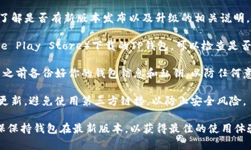 TP钱包（TokenPocket钱包）是一种多链数字货币钱包，支持多种区块链资产的管理和交换。关于TP钱包的升级，通常情况下，数字钱包会定期推送更新，以改善性能、增强安全性、新增功能或修复漏洞。

如果你想确认TP钱包能否升级，以下是一些步骤和建议：

1. **检查应用版本**：打开TP钱包，查看当前使用的版本号。一般在设置或关于页面可以找到版本信息。

2. **访问官方渠道**：你可以访问TP钱包的官方网站或官方社交媒体渠道，了解是否有新版本发布以及升级的相关说明。

3. **应用商店检查**：如果你是通过应用商店（如Apple App Store或Google Play Store）下载的TP钱包，可以检查是否有可用的更新。

4. **更新钱包**：如果有新的版本推出，按照提示进行更新即可。确保在更新之前备份好你的钱包信息和私钥，以防任何意外情况发生。

5. **注意安全**：在进行任何升级或更新操作时，始终选择官方渠道下载或更新，避免使用第三方链接，以防止安全风险。

通过上述步骤，你应该能够确认TP钱包是否可以升级以及如何进行升级。确保保持钱包在最新版本，以获得最佳的使用体验和安全性。