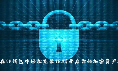 如何在TP钱包中轻松充值TRX？开启你的加密资产之旅！