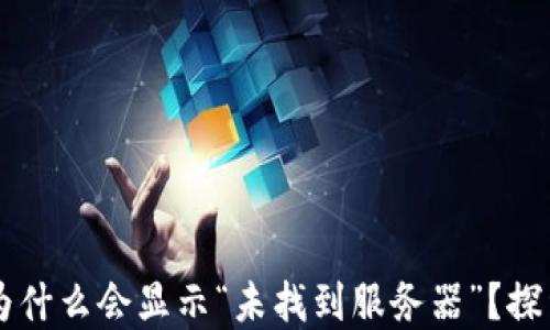 
当你的TP钱包转账时，为什么会显示“未找到服务器”？探索潜在原因与解决方案！