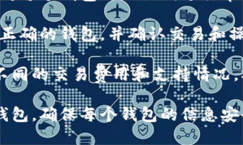 要在TP钱包（Trust Wallet）中创建多个钱包，您可以按照以下步骤进行操作：

### 创建多个钱包的步骤：

1. **打开TP钱包应用**：
   确保您的TP钱包已安装并已打开。

2. **进入钱包界面**：
   在主界面中，您会看到您当前的钱包信息。

3. **添加新钱包**：
   - 点击右上角的菜单图标（通常是三条横线或一个加号）。
   - 选择“创建新钱包”或“添加钱包”选项。

4. **设置新钱包**：
   - 按照提示设置新钱包的名称和密码。确保记住这些信息，因为这是访问您新钱包的关键。

5. **生成助记词**：
   - 在创建新钱包时，TP钱包会提供一组助记词（通常是12个单词），用于恢复钱包。请务必将这组助记词安全地记录下来，切勿与他人分享。

6. **确认助记词**：
   - 根据系统提示，输入刚才记下的助记词，以确认您已正确保存。

7. **完成创建**：
   - 一旦确认成功，新的钱包就会被添加到您的TP钱包中。您可以随时在主界面切换不同的钱包。

8. **重复以上步骤**：
   - 如果需要创建更多钱包，请重复上述步骤，直到您创建了所需数量的钱包。

### 注意事项：

- **安全性**：每个钱包都有自己独立的助记词，请确保对每个钱包的助记词进行单独备份，避免遗失。

- **钱包管理**：在多个钱包之间切换时，确保您选择了正确的钱包，并确认交易和操作的信息。

- **平台与费用**：不同的区块链和加密货币可能会有不同的交易费用和支持情况，确保在需要时检查这些内容。

通过这些步骤，您可以轻松在TP钱包中创建和管理多个钱包。确保每个钱包的信息安全，以保护您的数字资产。