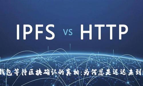 TP钱包等待区块确认的真相：为何总是迟迟未到账？