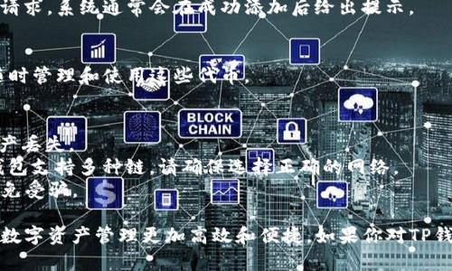 要将合约地址添加到TP钱包中，可以按照以下步骤进行操作。TP钱包是一种支持多种数字资产的加密货币钱包，合约地址的添加可以让用户方便地管理代币。以下是具体的步骤：

### 如何在TP钱包中添加合约地址

#### 第一步：打开TP钱包
首先，你需要在你的手机上找到并打开TP钱包应用。如果你尚未下载，可以在应用商店中搜索“TP钱包”下载并安装。

#### 第二步：进入资产管理界面
在TP钱包的主界面，通常可以看到