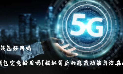 t p钱包好用吗

TP钱包究竟好用吗？揭秘背后的隐藏功能与潜在问题