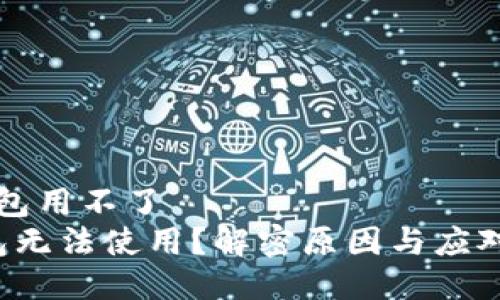 t p钱包用不了  
TP钱包无法使用？解密原因与应对策略！