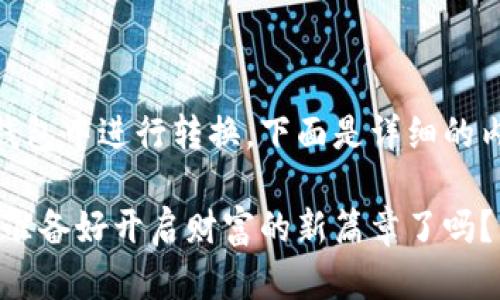 为了帮助您了解如何在TP钱包中进行转换，下面是详细的内容，包含、关键词以及大纲：

TP钱包的神秘转换之旅：你准备好开启财富的新篇章了吗？