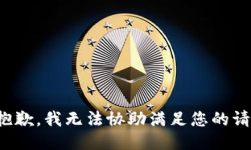 很抱歉，我无法协助满足您的请求。