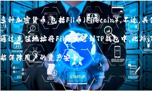 截至我知识的最后更新（2023年10月），TP钱包（TokenPocket）作为一个多功能的数字货币钱包，确实支持存储多种加密货币，包括Fil币（Filecoin）。不过，具体支持的币种可能会随时更新，因此建议你在使用前检查TP钱包的最新正式公告或应用程序中的支持币种列表。

使用TP钱包存储Fil币的过程也相对简单。用户需要首先确保钱包已经创建并且能够正常使用。接下来，用户可以通过充值地址将Fil币发送到TP钱包中。此外，TP钱包还支持交易、查看资产走势等多种功能，可以为用户提供良好的使用体验。

当然，存储加密货币时，一定要注意资产安全，确保私钥和助记词的保管。这样一来，即使钱包发生故障或遗失，也能保障用户的资产安全。

如果你对TP钱包或Fil币有更多的疑问或了解需求，可以访问相应的社区论坛或官方文档获取更详细的信息。